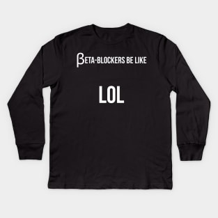 Beta blockers be like LOL bad medical joke Kids Long Sleeve T-Shirt